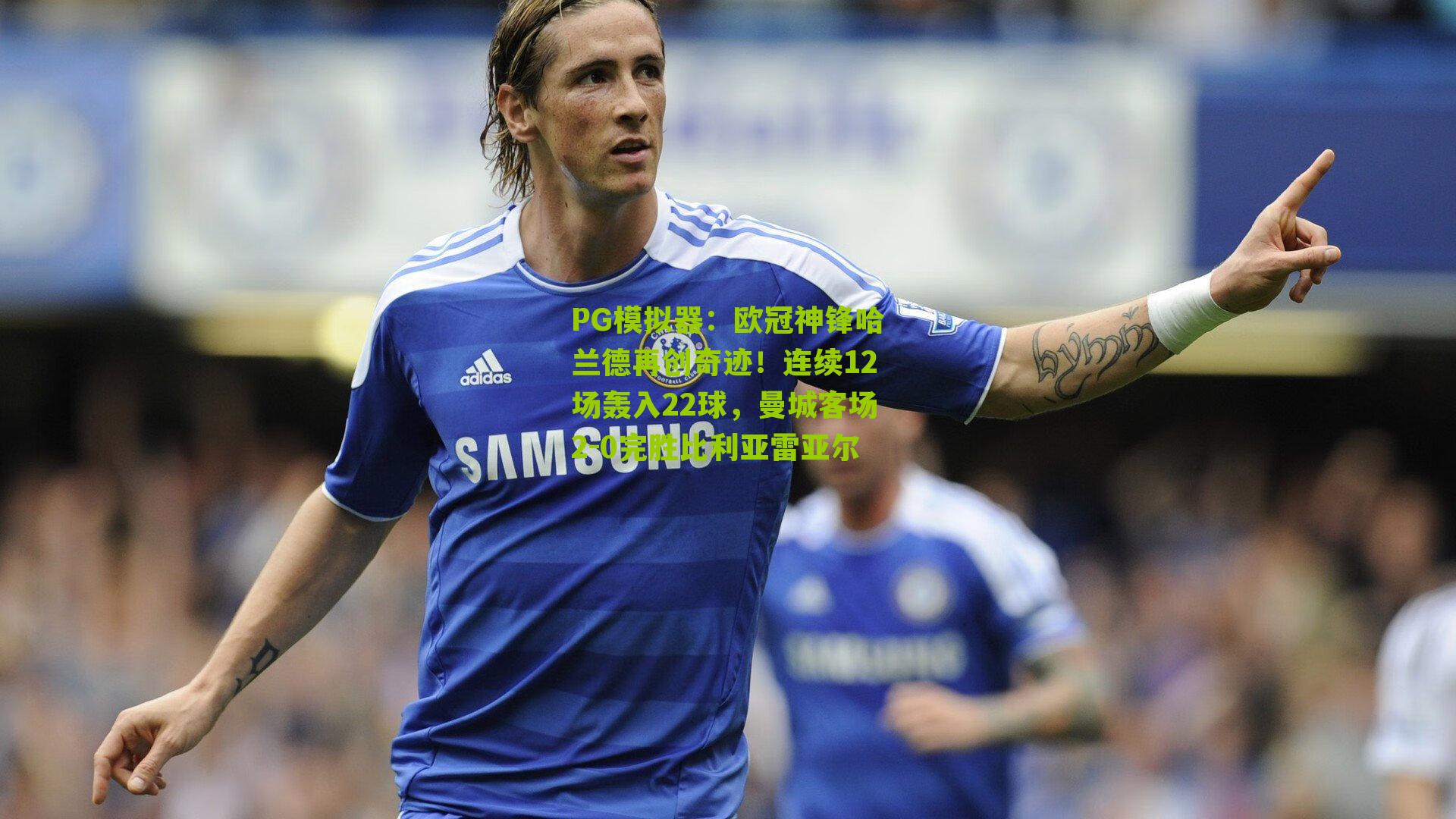 PG模拟器：欧冠神锋哈兰德再创奇迹！连续12场轰入22球，曼城客场2-0完胜比利亚雷亚尔