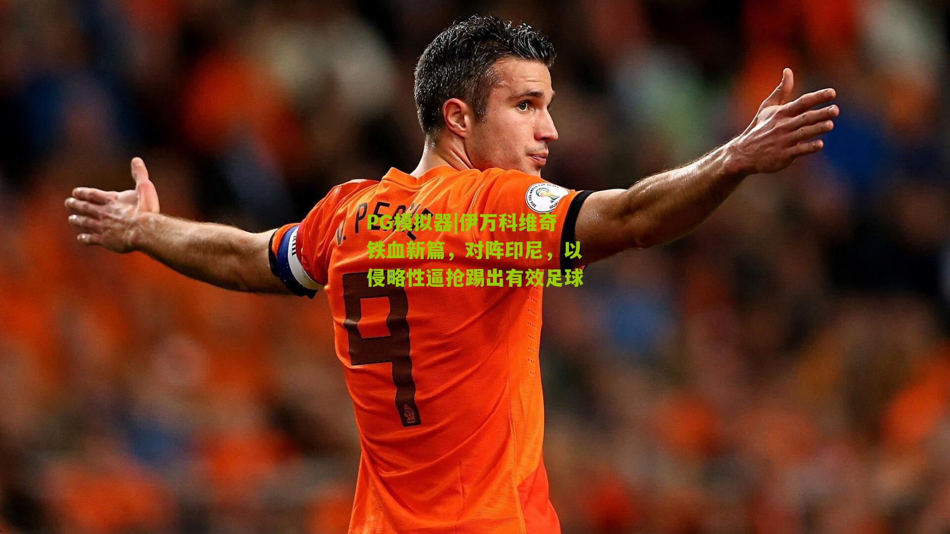 PG模拟器|伊万科维奇铁血新篇，对阵印尼，以侵略性逼抢踢出有效足球