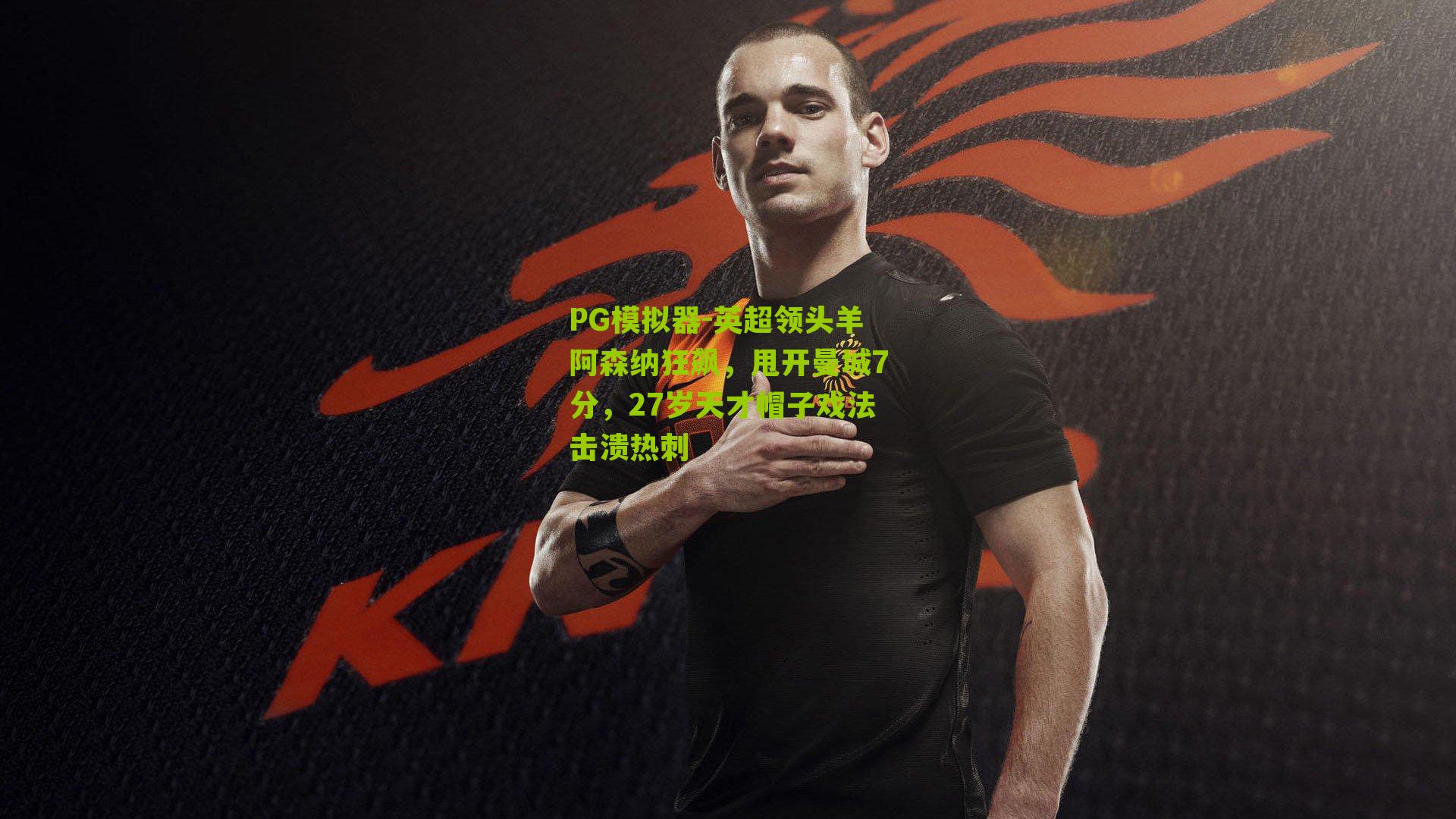 英超领头羊阿森纳狂飙,甩开曼城7分,27岁天才帽子戏法击溃热刺