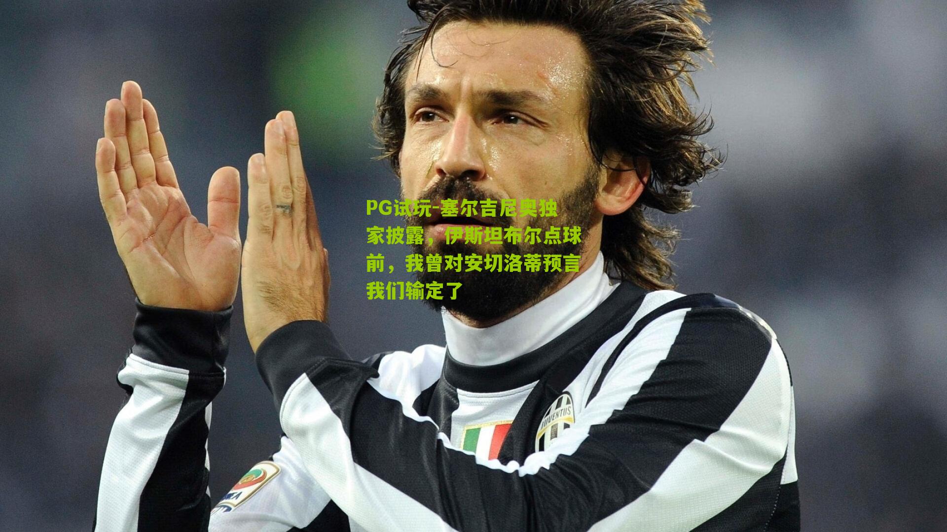 PG试玩-塞尔吉尼奥独家披露，伊斯坦布尔点球前，我曾对安切洛蒂预言我们输定了