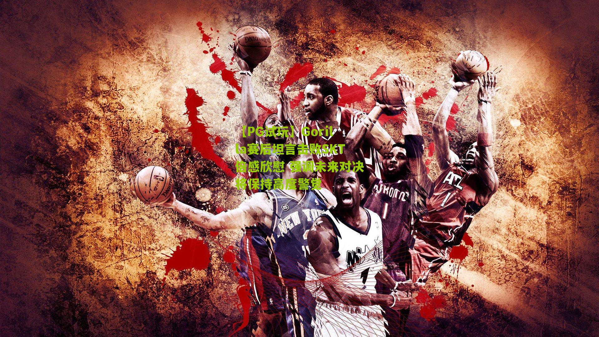 Gorilla赛后坦言击败SKT倍感欣慰 强调未来对决将保持高度警觉